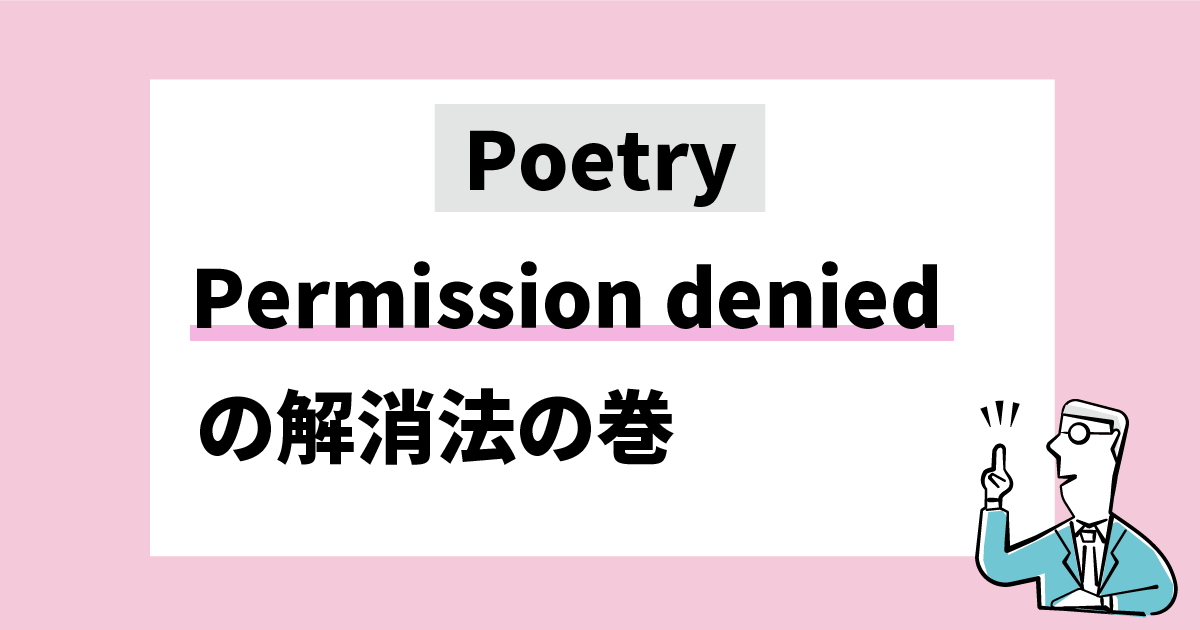 【Poetry】[Errno 13] Permission deniedの解消法｜Poetryが使えないとき